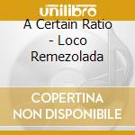 A Certain Ratio - Loco Remezolada cd