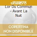 Lor Du Commun - Avant La Nuit cd musicale
