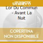 Lor Du Commun - Avant La Nuit cd