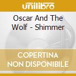 Oscar And The Wolf - Shimmer cd