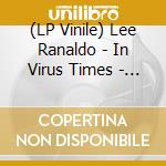 (LP Vinile) Lee Ranaldo - In Virus Times - Coloured Vinyl vinile
