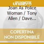 Joan As Police Woman / Tony Allen / Dave Okumu - The Solution Is Restless cd musicale
