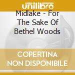 Midlake - For The Sake Of Bethel Woods cd musicale