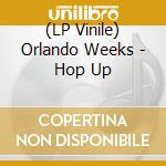 (LP Vinile) Orlando Weeks - Hop Up lp vinile