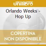 Orlando Weeks - Hop Up cd musicale