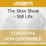 The Slow Show - Still Life cd musicale