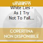 White Lies - As I Try Not To Fall Apart cd