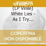 (LP Vinile) White Lies - As I Try Not To Fall Apart lp vinile