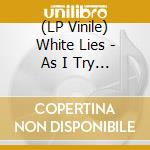(LP Vinile) White Lies - As I Try Not To Fall Apart vinile