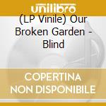 (LP Vinile) Our Broken Garden - Blind vinile