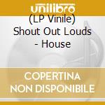 (LP Vinile) Shout Out Louds - House vinile