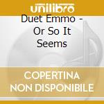 Duet Emmo - Or So It Seems cd