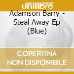 Adamson Barry - Steal Away Ep (Blue) cd