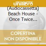 (Audiocassetta) Beach House - Once Twice Melody cd musicale