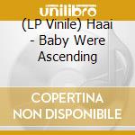 (LP Vinile) Haai - Baby Were Ascending vinile