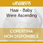 Haai - Baby Were Ascending cd