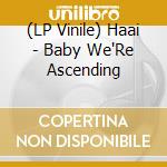 (LP Vinile) Haai - Baby We'Re Ascending vinile