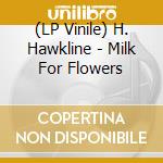 (LP Vinile) H. Hawkline - Milk For Flowers vinile
