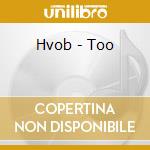 Hvob - Too cd musicale