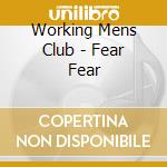 Working Mens Club - Fear Fear cd musicale