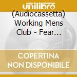 (Audiocassetta) Working Mens Club - Fear Fear cd