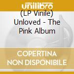 (LP Vinile) Unloved - The Pink Album lp vinile