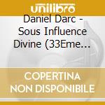 Daniel Darc - Sous Influence Divine (33Eme Annive cd
