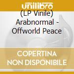 (LP Vinile) Arabnormal - Offworld Peace vinile
