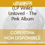 (LP Vinile) Unloved - The Pink Album vinile
