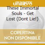These Immortal Souls - Get Lost (Dont Lie!) cd musicale
