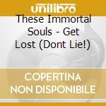 These Immortal Souls - Get Lost (Dont Lie!) cd