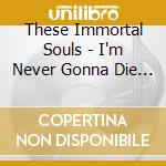 These Immortal Souls - I'm Never Gonna Die Again (2024 Remaster) cd