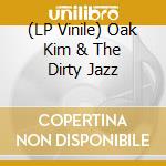 (LP Vinile) Oak Kim & The Dirty Jazz vinile