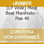 (LP Vinile) Meat Beat Manifesto - Pias 40 vinile