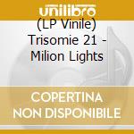 (LP Vinile) Trisomie 21 - Milion Lights lp vinile