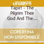 Tapir! - The Pilgrim Their God And The King cd