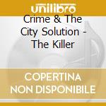 Crime & The City Solution - The Killer cd musicale