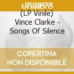 (LP Vinile) Vince Clarke - Songs Of Silence vinile