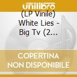 (LP Vinile) White Lies - Big Tv (2 Lp) lp vinile