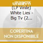 (LP Vinile) White Lies - Big Tv (2 Lp) vinile