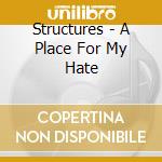 Structures - A Place For My Hate cd