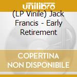 (LP Vinile) Jack Francis - Early Retirement vinile