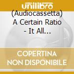 (Audiocassetta) A Certain Ratio - It All Comes Down To This cd musicale
