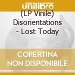(LP Vinile) Disorientations - Lost Today vinile