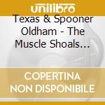 Texas & Spooner Oldham - The Muscle Shoals Sessions cd musicale