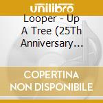 Looper - Up A Tree (25Th Anniversary Edition) cd musicale