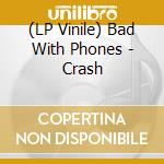 (LP Vinile) Bad With Phones - Crash vinile