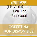 (LP Vinile) Pan - Pan The Pansexual vinile