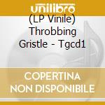 (LP Vinile) Throbbing Gristle - Tgcd1 vinile
