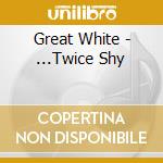 Great White - ...Twice Shy cd